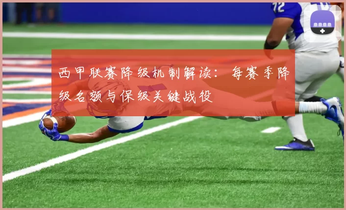 西甲联赛降级机制解读：每赛季降级名额与保级关键战役