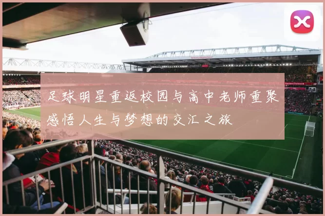 足球明星重返校园与高中老师重聚感悟人生与梦想的交汇之旅
