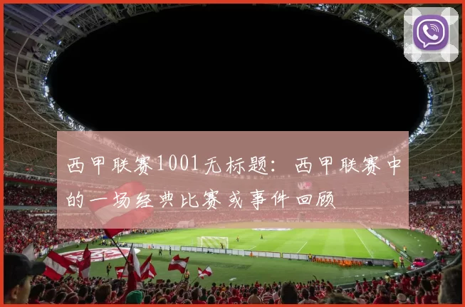 西甲联赛1001无标题：西甲联赛中的一场经典比赛或事件回顾