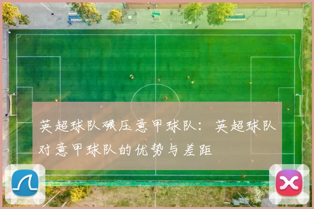 英超球队碾压意甲球队：英超球队对意甲球队的优势与差距